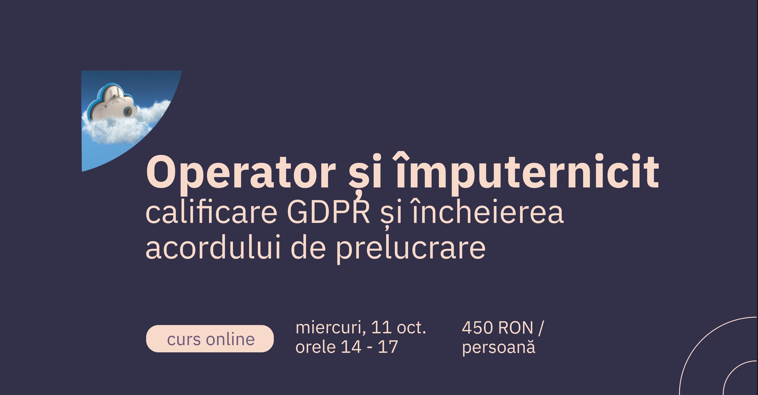 operator si imputernicit - calificare gdpr si incheierea acordului de prelucrare - curs online - privacylearning.ro